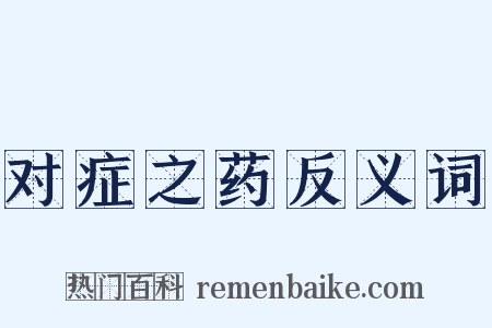 对症之药反义词是什么意思的图片